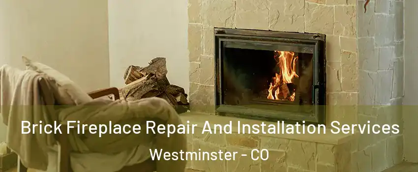 Brick Fireplace Repair And Installation Services Westminster - CO