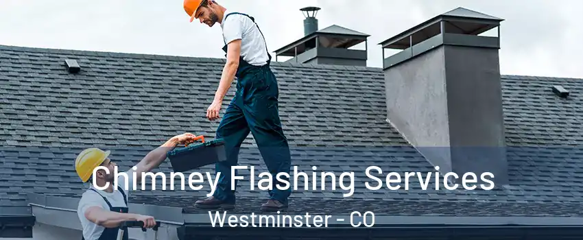 Chimney Flashing Services Westminster - CO