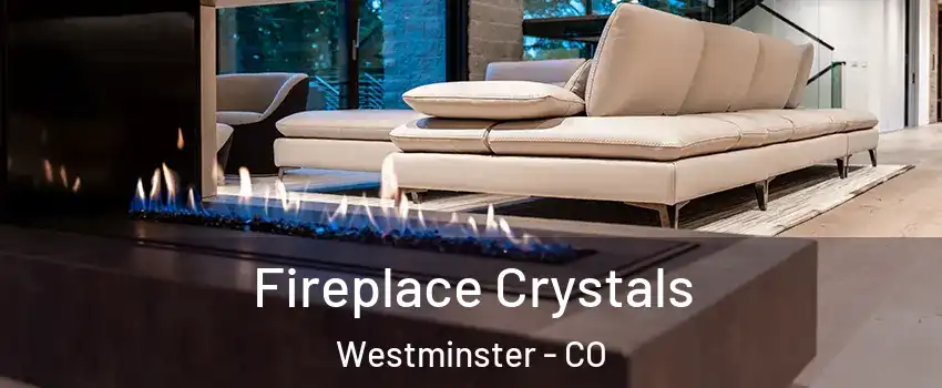 Fireplace Crystals Westminster - CO