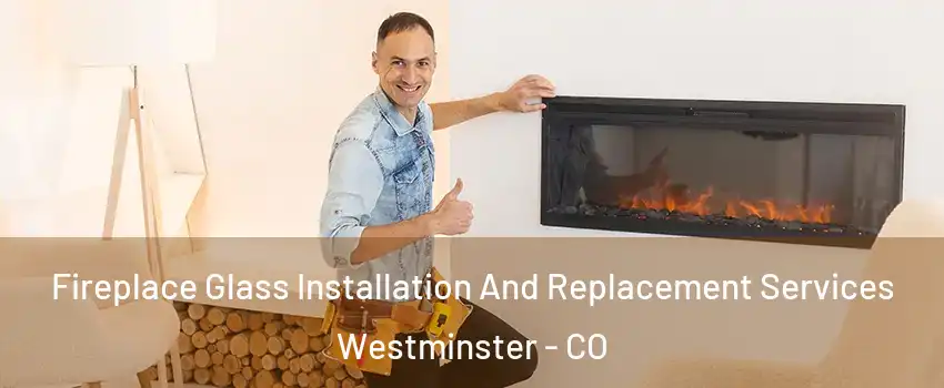 Fireplace Glass Installation And Replacement Services Westminster - CO