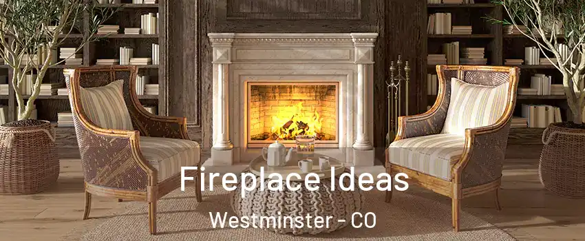 Fireplace Ideas Westminster - CO