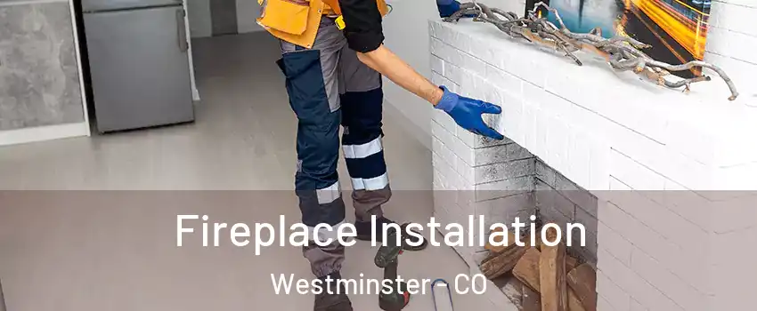 Fireplace Installation Westminster - CO