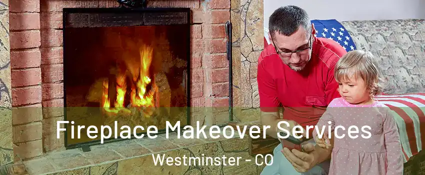 Fireplace Makeover Services Westminster - CO