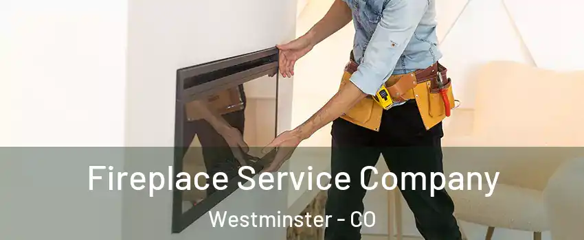 Fireplace Service Company Westminster - CO