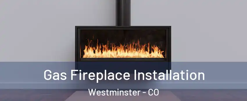 Gas Fireplace Installation Westminster - CO