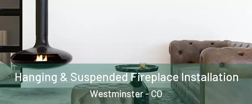 Hanging & Suspended Fireplace Installation Westminster - CO