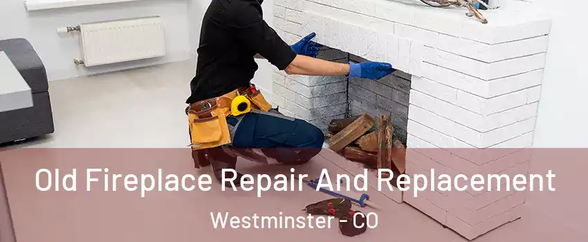 Old Fireplace Repair And Replacement Westminster - CO