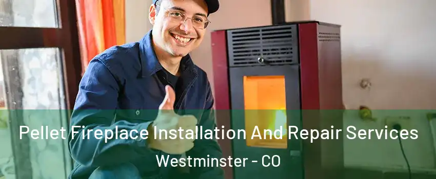 Pellet Fireplace Installation And Repair Services Westminster - CO