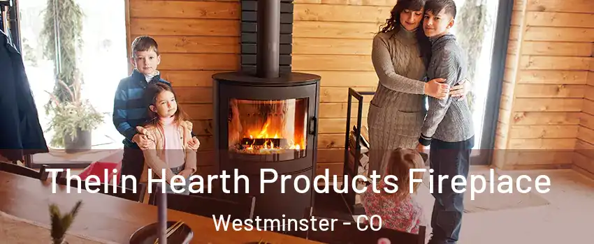Thelin Hearth Products Fireplace Westminster - CO