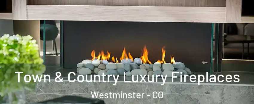 Town & Country Luxury Fireplaces Westminster - CO