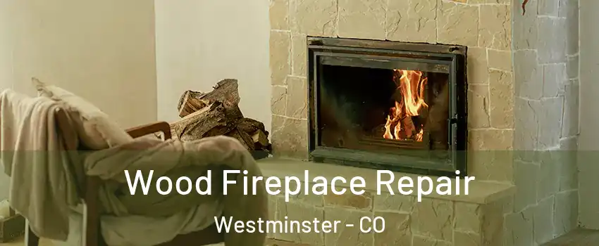 Wood Fireplace Repair Westminster - CO
